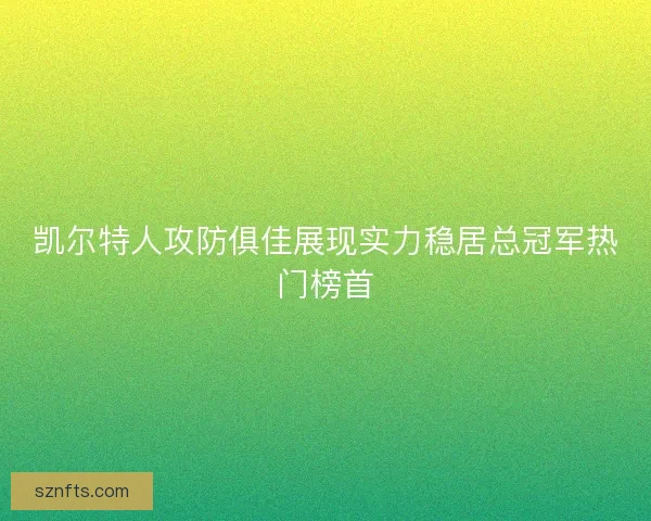 凯尔特人攻防俱佳展现实力稳居总冠军热门榜首